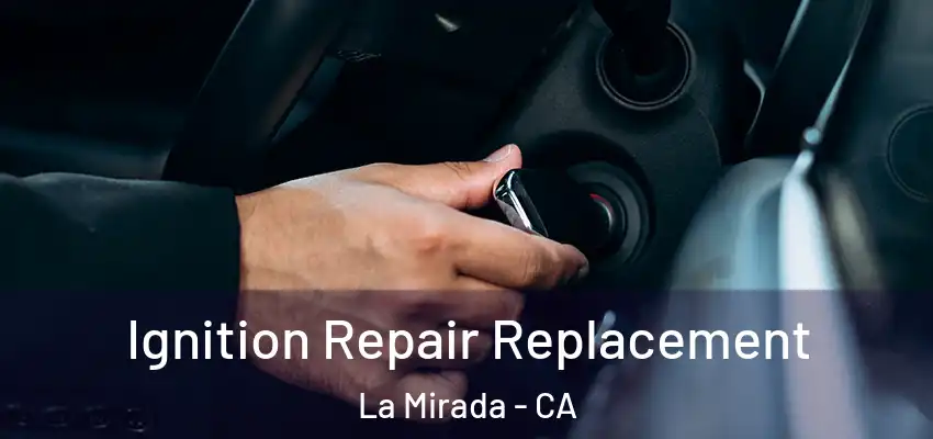 Ignition Repair Replacement La Mirada - CA